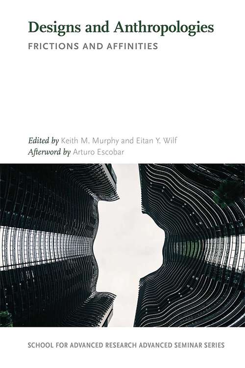 Book cover of Designs and Anthropologies: Frictions and Affinities (School for Advanced Research Advanced Seminar Series)