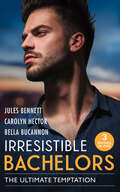 Irresistible Bachelors: Snowbound With A Billionaire (billionaires And Babies) / Tempting The Beauty Queen / Unlocking The Millionaire's Heart