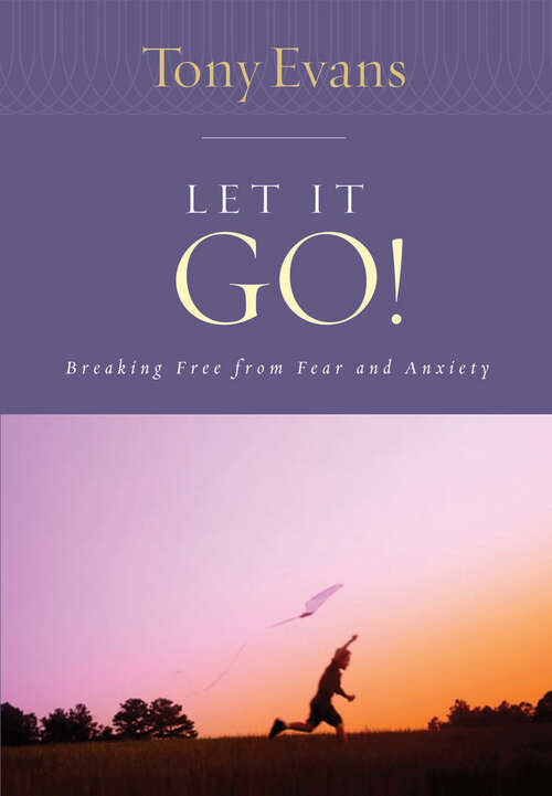 Let it Go!: Breaking Free From Fear and Anxiety (Tony Evans Speaks Out On...)