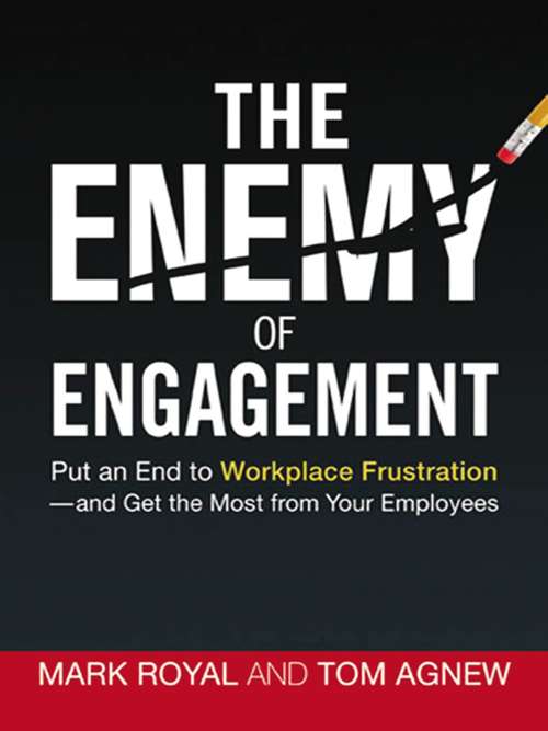 The Enemy of Engagement: Put an End to Workplace Frustration--and Get the Most from Your Employees