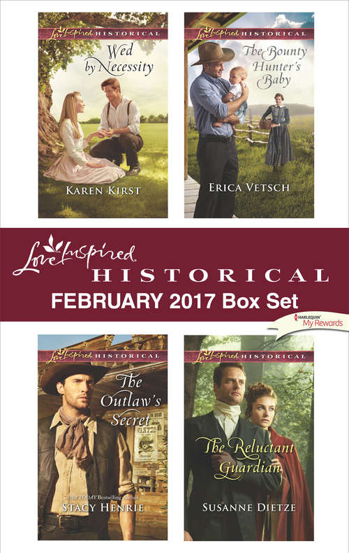 Love Inspired Historical February 2017 Box Set: Wed by Necessity\The Outlaw's Secret\The Bounty Hunter's Baby\The Reluctant Guardian