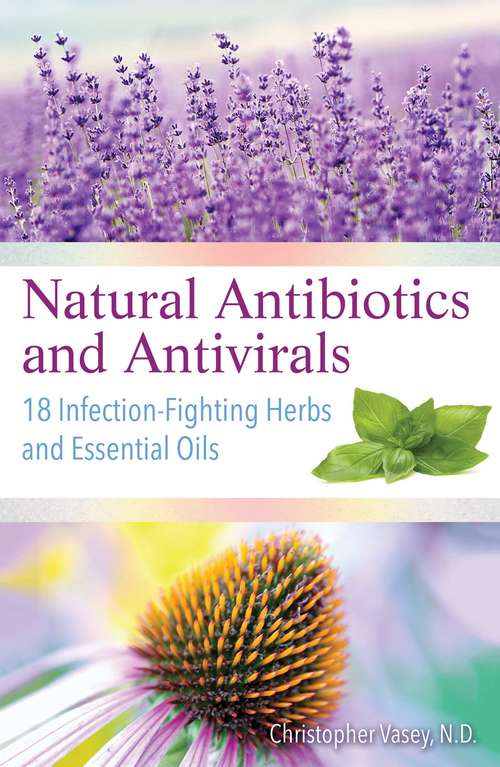 Book cover of Natural Antibiotics and Antivirals: 18 Infection-Fighting Herbs and Essential Oils