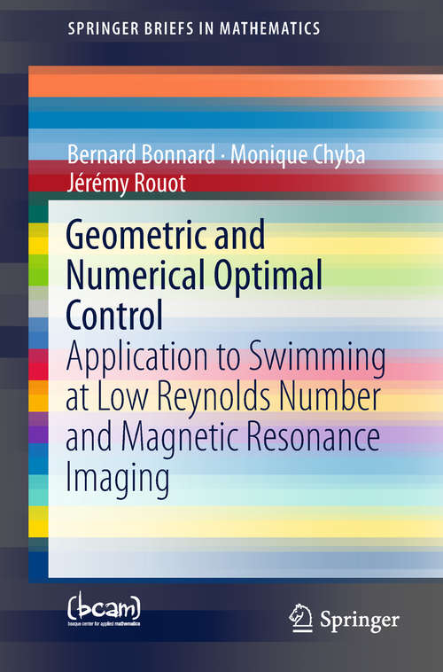 Book cover of Geometric and Numerical Optimal Control: Application to Swimming at Low Reynolds Number and Magnetic Resonance Imaging (SpringerBriefs in Mathematics)