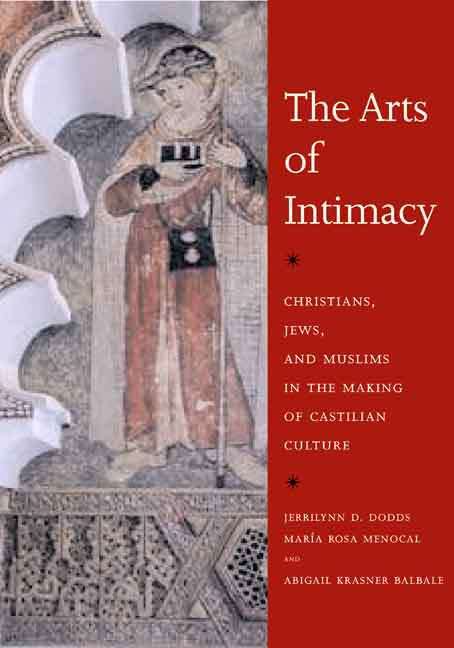The Arts of Intimacy: Christians, Jews, and Muslims in the Making of Castilian Culture