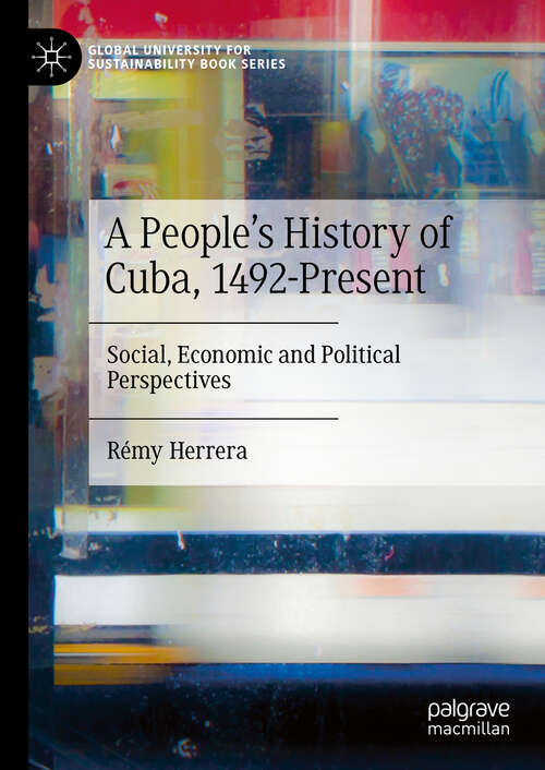 Book cover of A People’s History of Cuba, 1492-Present: Social, Economic and Political Perspectives (Global University for Sustainability Book Series)