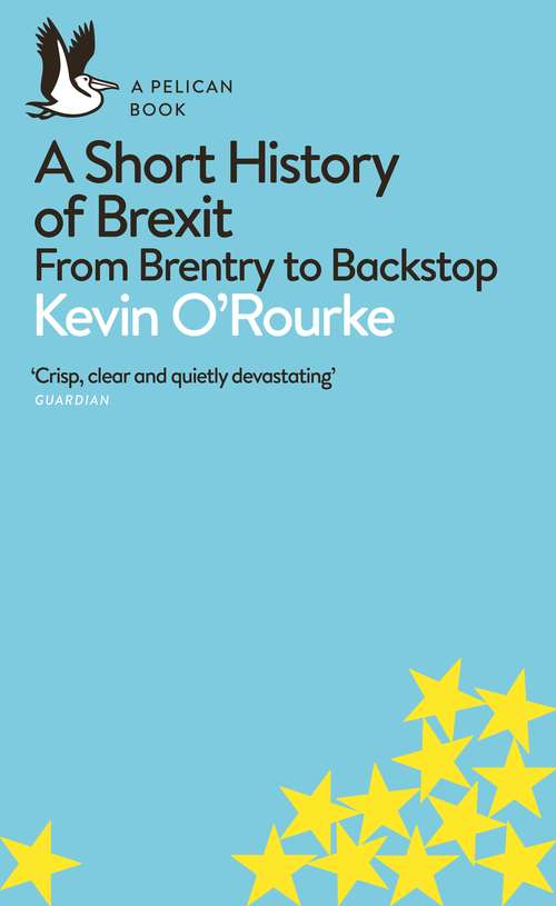 Book cover of A Short History of Brexit: From Brentry to Backstop (Pelican Books)