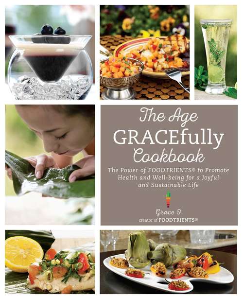 Book cover of The Age GRACEfully Cookbook: The Power of FOODTRIENTS To Promote Health and Well-being for a Joyful and Sustainable Life