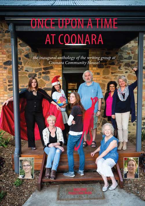 Once upon a time at Coonara: the inaugural anthology of the writing group at Coonara Community House!