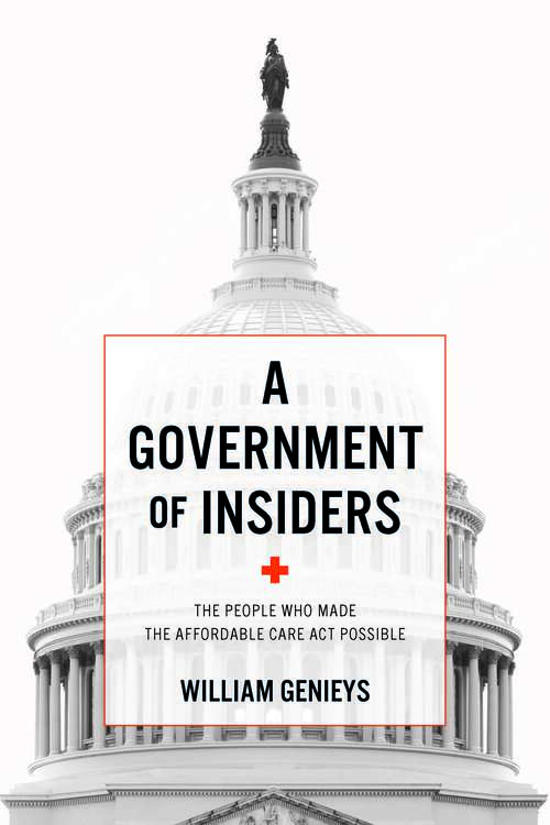 Book cover of A Government of Insiders: The People Who Made The Affordable Care Act Possible