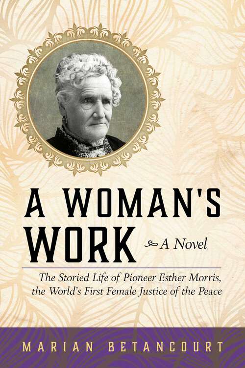 Book cover of A Woman's Work: The Storied Life of Pioneer Esther Morris, the World's First Female Justice of the Peace