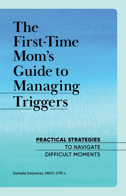 Book cover of The First-Time Mom's Guide to Managing Triggers: Practical Strategies to Navigate Difficult Moments