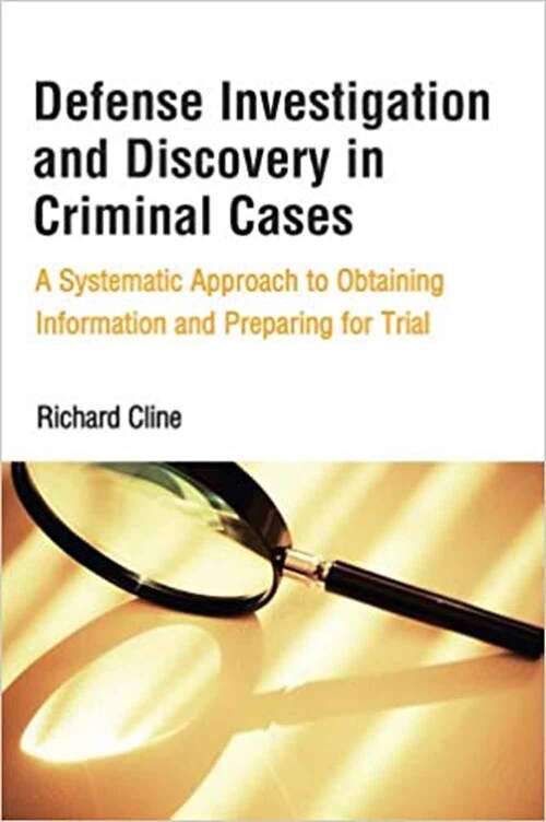 Book cover of Defense Investigation and Discovery in Criminal Cases: A Systematic Approach to Obtaining Information and Preparing for Trial