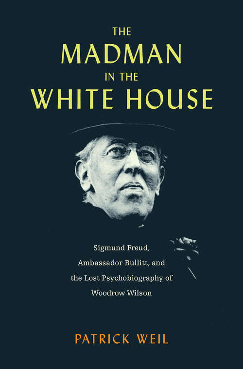 Book cover of The Madman in the White House: Sigmund Freud, Ambassador Bullitt, and the Lost Psychobiography of Woodrow Wilson