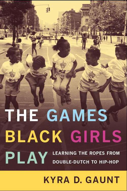 Book cover of The Games Black Girls Play: Learning the Ropes from Double-Dutch to Hip-Hop