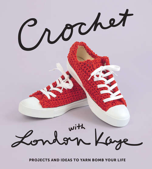 Book cover of Crochet with London Kaye: Projects and Ideas to Yarn Bomb Your Life