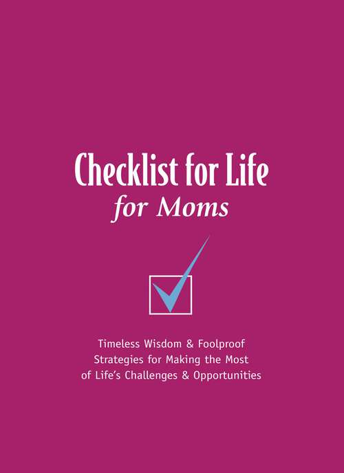 Book cover of Checklist for Life for Moms: Timeless Wisdom and   Foolproof Strategies for Making the Most of Life's Challenges and Opportunities