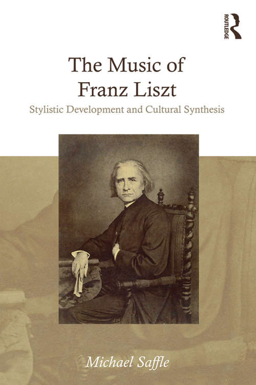 Book cover of The Music of Franz Liszt: Stylistic Development and Cultural Synthesis
