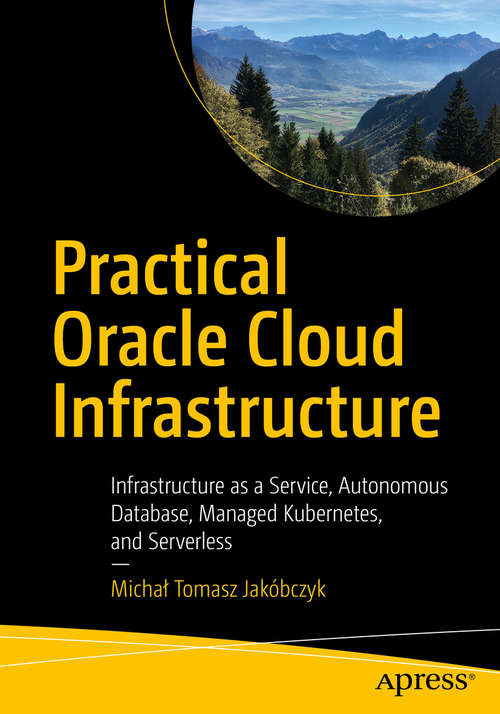 Book cover of Practical Oracle Cloud Infrastructure: Infrastructure as a Service, Autonomous Database, Managed Kubernetes, and Serverless (1st ed.)