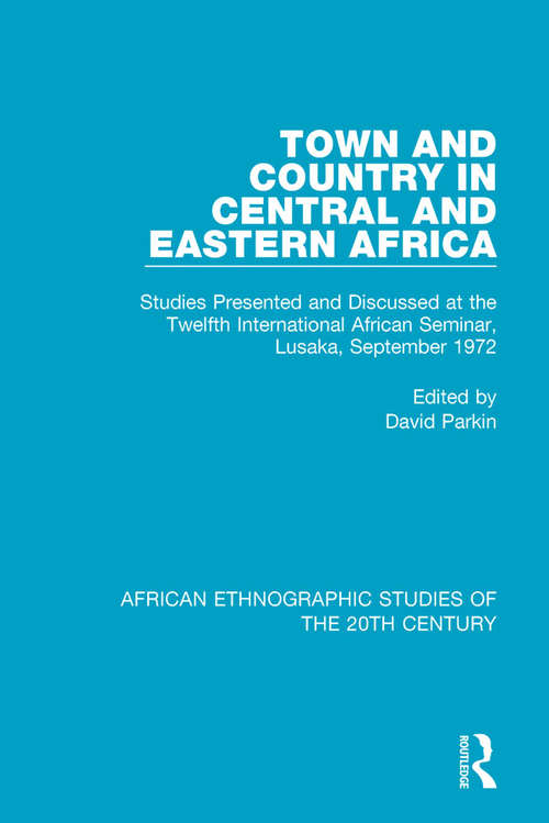 Town and Country in Central and Eastern Africa: Studies Presented and Discussed at the Twelfth International African Seminar, Lusaka, September 1972