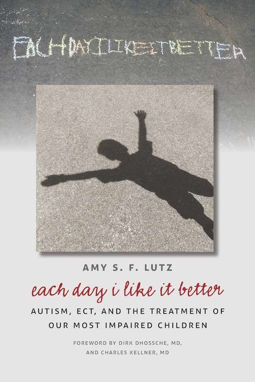 Book cover of Each Day I Like It Better: Autism, ECT, and the Treatment of Our Most Impaired Children