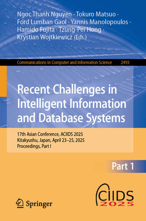 Book cover of Recent Challenges in Intelligent Information and Database Systems: 17th Asian Conference, ACIIDS 2025, Kitakyushu, Japan, April 23-25, 2025, Proceedings, Part I (Communications in Computer and Information Science #2493)