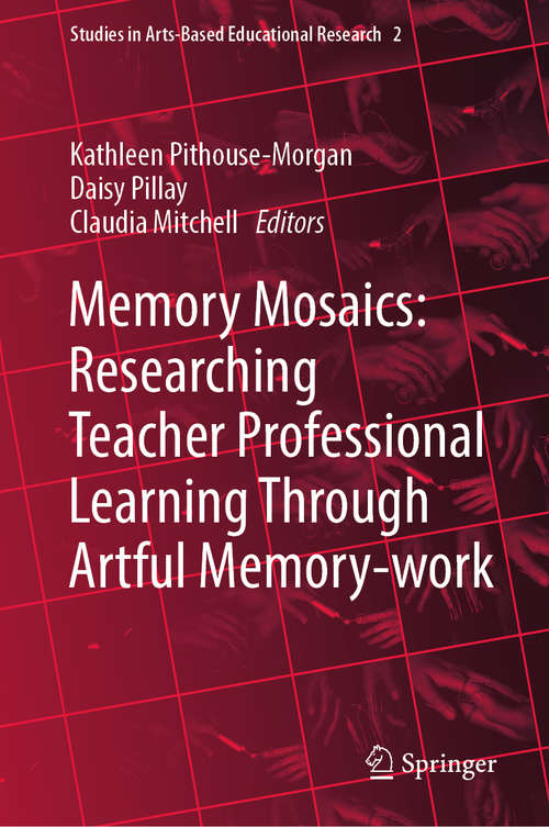 Memory Mosaics: Researching Teacher Professional Learning Through Artful Memory-work (Studies in Arts-Based Educational Research #2)