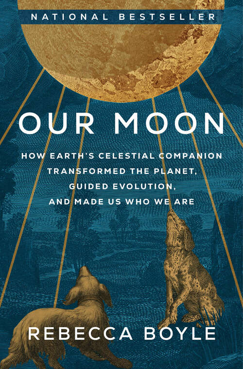 Book cover of Our Moon: How Earth's Celestial Companion Transformed the Planet, Guided Evolution, and Made Us Who We Are