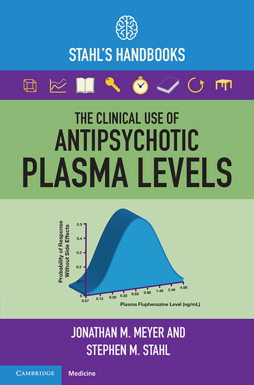 The Clinical Use of Antipsychotic Plasma Levels: Stahl's Handbooks (Stahl's Essential Psychopharmacology Handbooks)