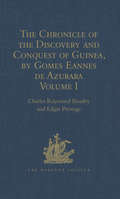 The Chronicle of the Discovery and Conquest of Guinea. Written by Gomes Eannes de Azurara: Volume I. (Chapters I-XL) With an Introduction on the Life and Writings of the Chronicler