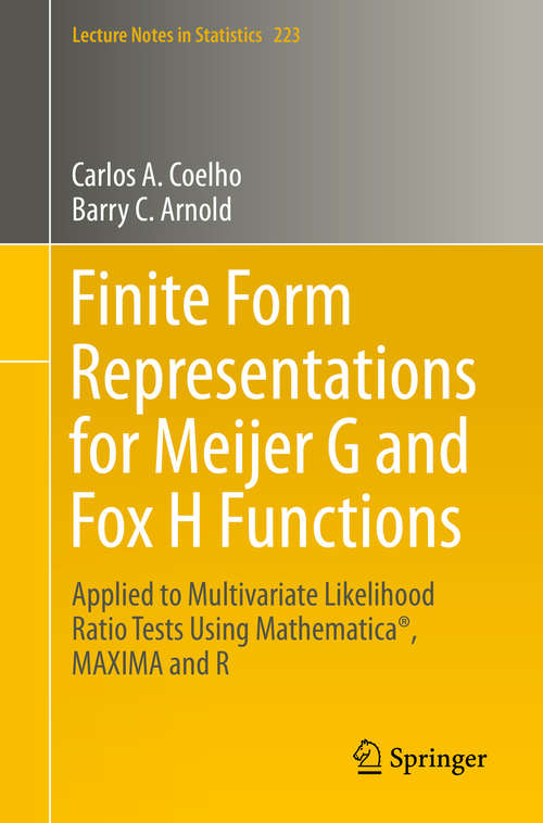 Book cover of Finite Form Representations for Meijer G and Fox H Functions: Applied to Multivariate Likelihood Ratio Tests Using Mathematica®, MAXIMA and R (1st ed. 2019) (Lecture Notes in Statistics #223)