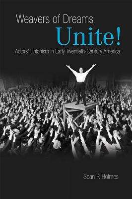 Book cover of Weavers of Dreams, Unite!: Actors' Unionism in Early Twentieth-Century America