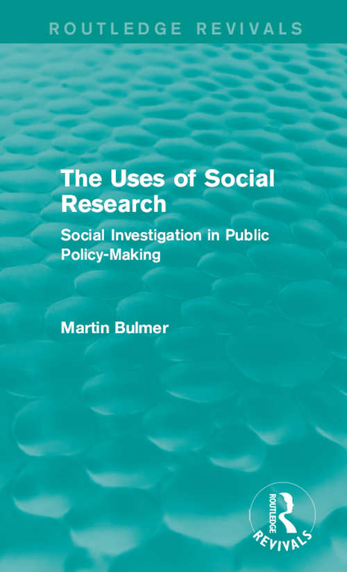 The Uses of Social Research: Social Investigation in Public Policy-Making (Routledge Revivals)