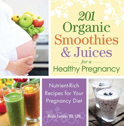 Book cover of 201 Organic Smoothies and Juices for a Healthy Pregnancy: Nutrient-Rich Recipes for Your Pregnancy Diet
