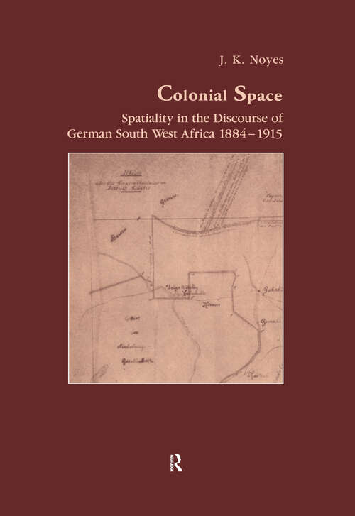 Colonial Space: Spatiality in the Discourse of German South West Africa 1884-1915 (Studies in Anthropology and History)