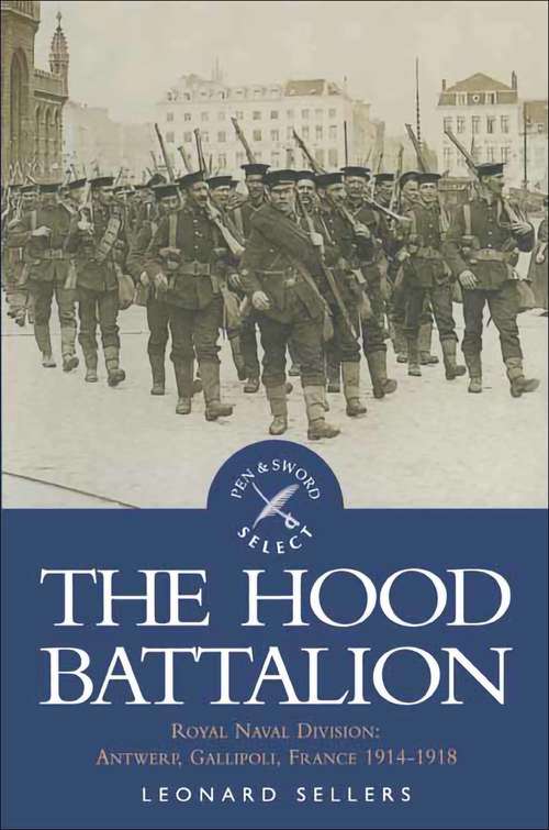 Book cover of The Hood Battalion: Royal Naval Division: Antwerp, Gallipoli, France 1914–1918 (Pen & Sword Select)