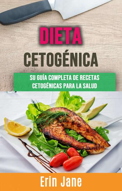 Dieta Cetogénica : Su Guía Completa De Recetas Cetogénicas Para La Salud