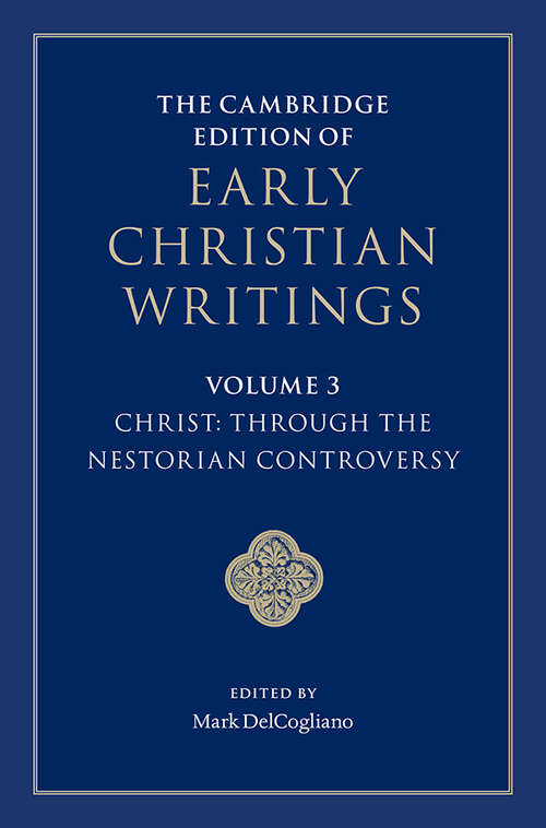 The Cambridge Edition of Early Christian Writings: Volume 3, Christ: Through the Nestorian Controversy (The Cambridge Edition of Early Christian Writings #3)