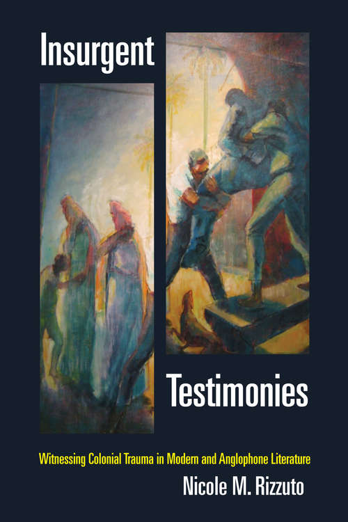 Book cover of Insurgent Testimonies: Witnessing Colonial Trauma in Modern and Anglophone Literature