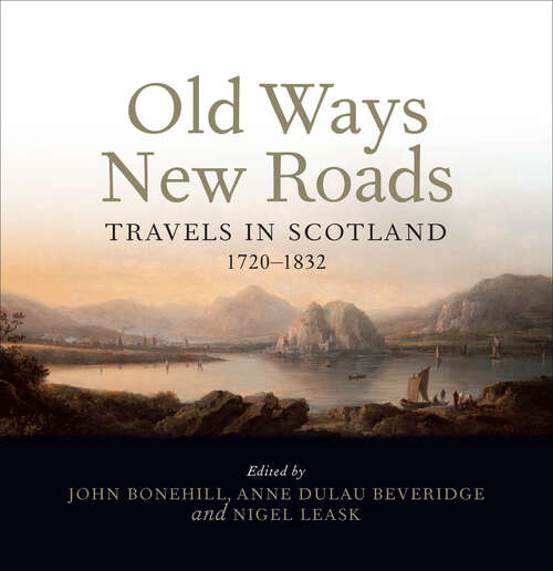Book cover of Old Ways New Roads: Travels in Scotland, 1720–1832