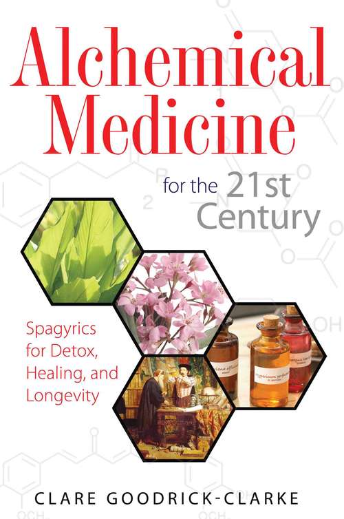 Alchemical Medicine for the 21st Century: Spagyrics for Detox, Healing, and Longevity