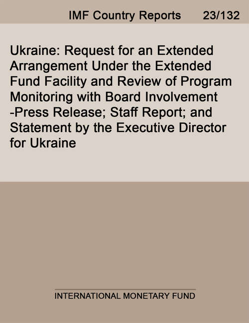 Book cover of Ukraine: Request For An Extended Arrangement Under The Extended Fund Facility And Review Of Program Monitoring With Board Involvement-press Release; Staff Report; And Statement By The Executive Director For Ukraine (Imf Staff Country Reports)