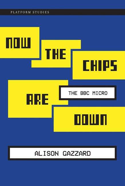 Book cover of Now the Chips Are Down: The BBC Micro