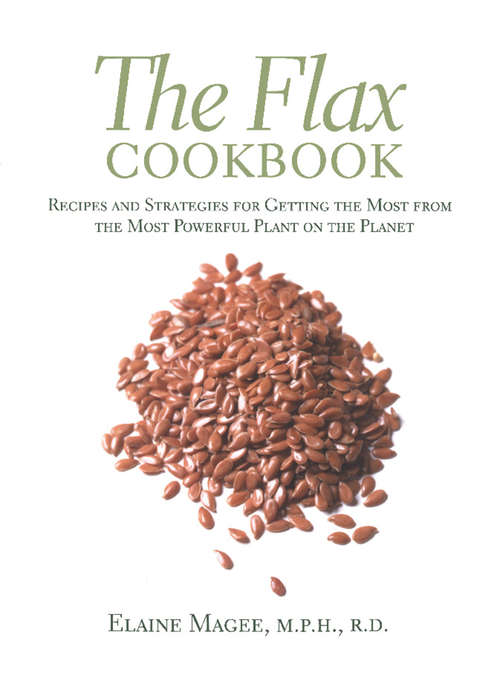 Book cover of The Flax Cookbook: Recipes and Strategies for Getting the Most from the Most Powerful Plant on the Planet