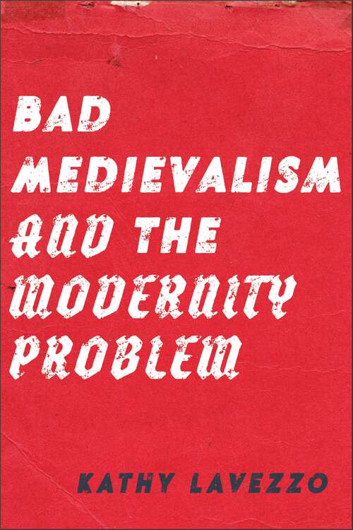 Book cover of Bad Medievalism and the Modernity Problem (1)