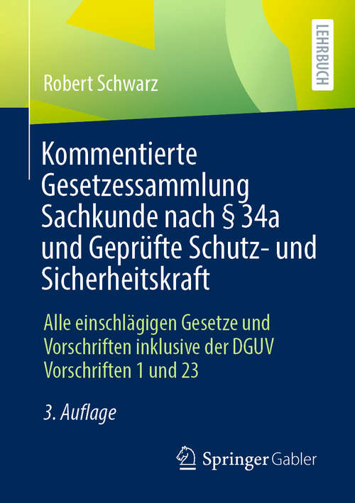 Book cover of Kommentierte Gesetzessammlung Sachkunde nach § 34a und Geprüfte Schutz- und Sicherheitskraft: Alle einschlägigen Gesetze und Vorschriften inklusive der DGUV Vorschriften 1 und 23 (3. Aufl. 2020)