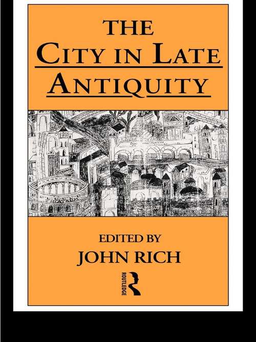 The City in Late Antiquity (Leicester-Nottingham Studies in Ancient Society #Vol. 3)