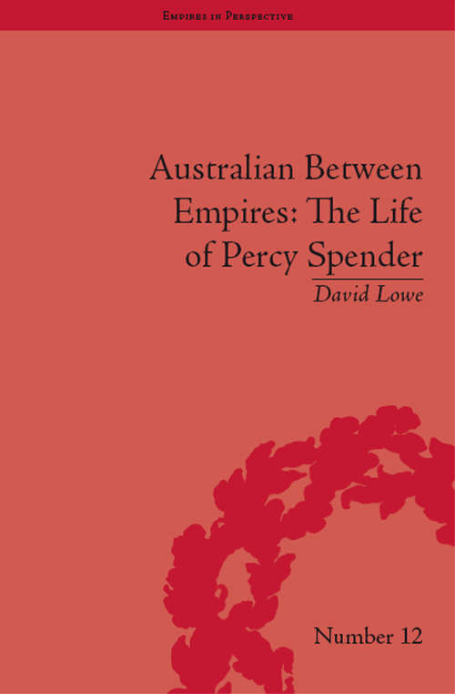 Australian Between Empires: The Life Of Percy Spender (Empires in Perspective #12)