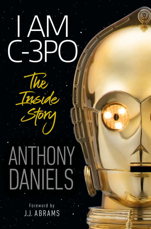 Book cover of I Am C-3PO - The Inside Story: Foreword by J.J. Abrams
