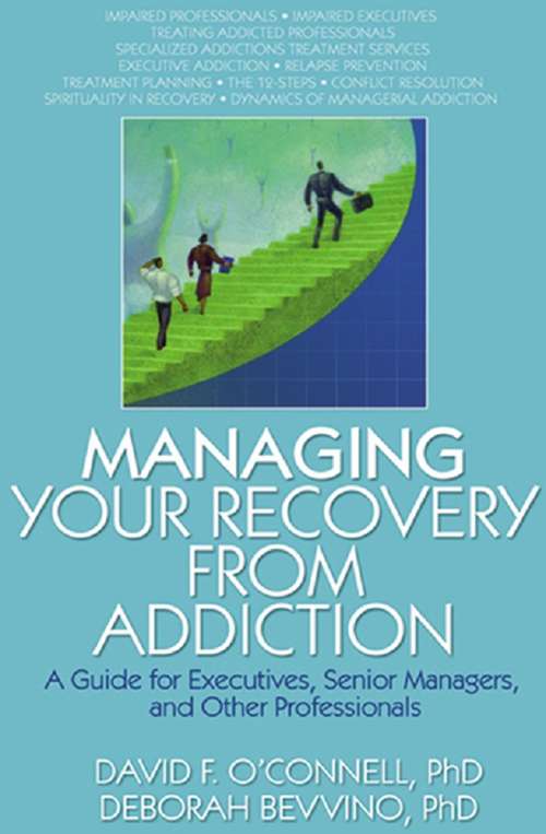 Managing Your Recovery from Addiction: A Guide for Executives, Senior Managers, and Other Professionals