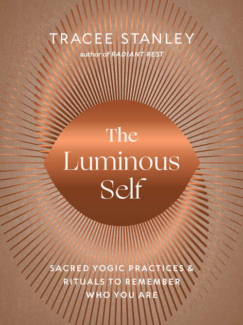 Book cover of The Luminous Self: Sacred Yogic Practices and Rituals to Remember Who You Are